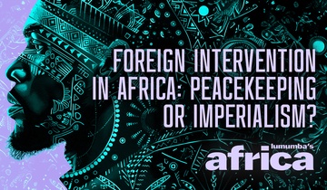 Foreign Intervention in Africa: Peacekeeping or Imperialism?