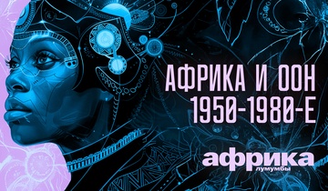 Африка Лумумбы. Африка и ООН 1950-1980-е